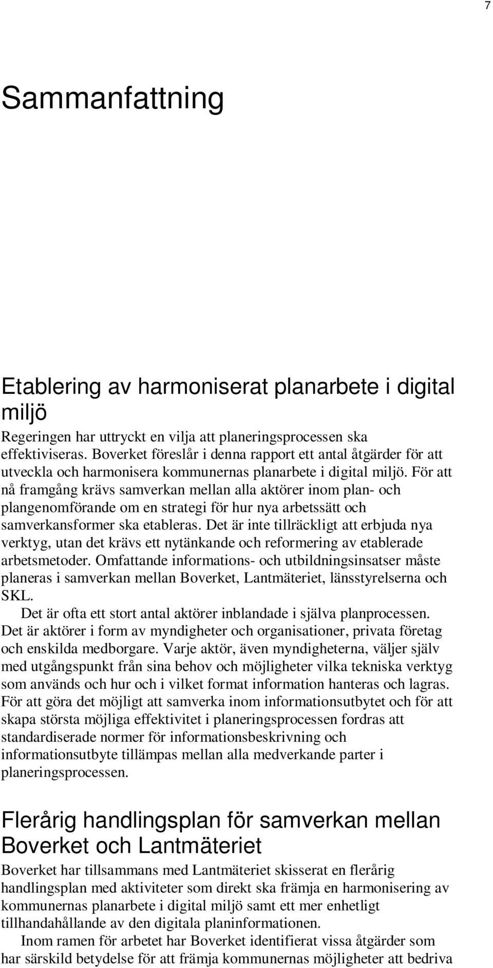 För att nå framgång krävs samverkan mellan alla aktörer inom plan- och plangenomförande om en strategi för hur nya arbetssätt och samverkansformer ska etableras.