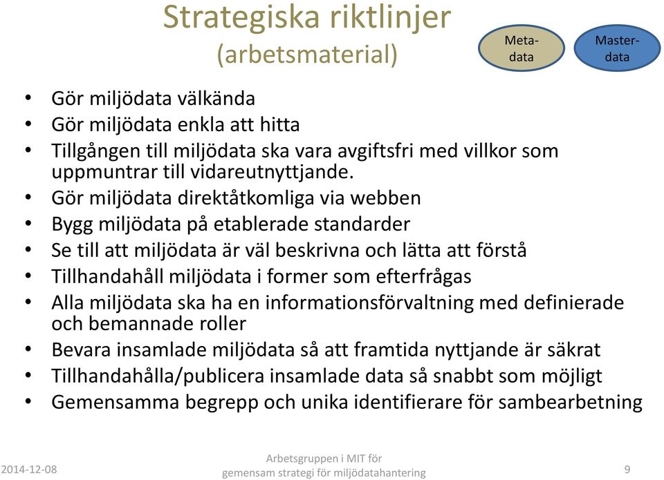 Gör miljödata direktåtkomliga via webben Bygg miljödata på etablerade standarder Se till att miljödata är väl beskrivna och lätta att förstå Tillhandahåll miljödata i former som