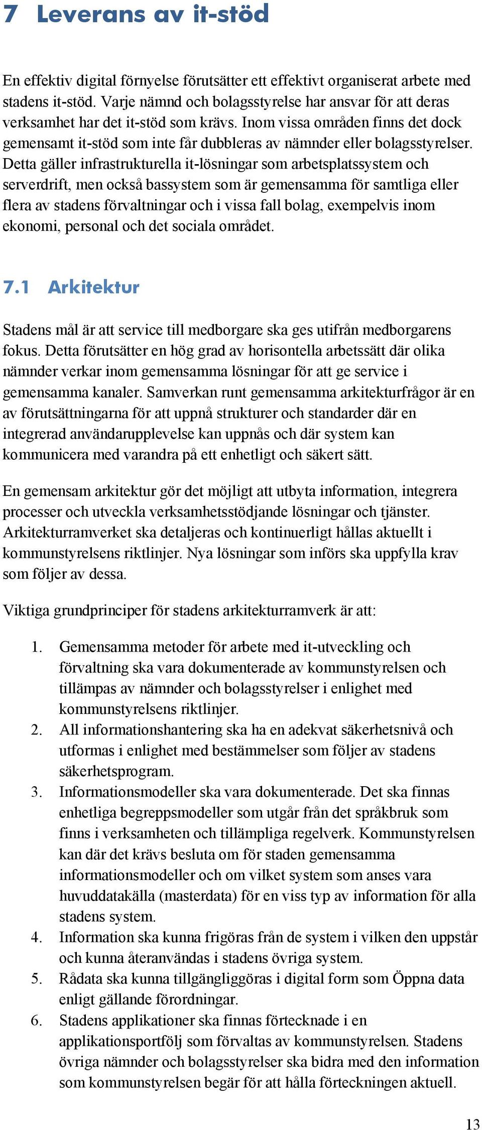 Inom vissa områden finns det dock gemensamt it-stöd som inte får dubbleras av nämnder eller bolagsstyrelser.