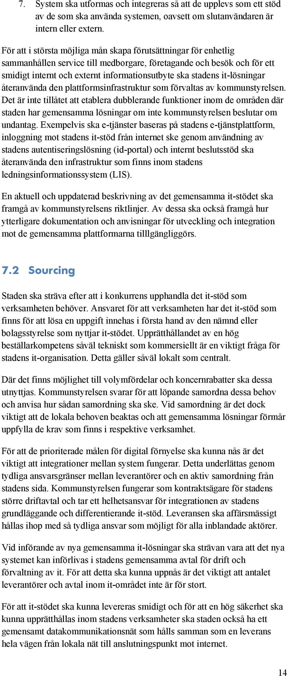 it-lösningar återanvända den plattformsinfrastruktur som förvaltas av kommunstyrelsen.