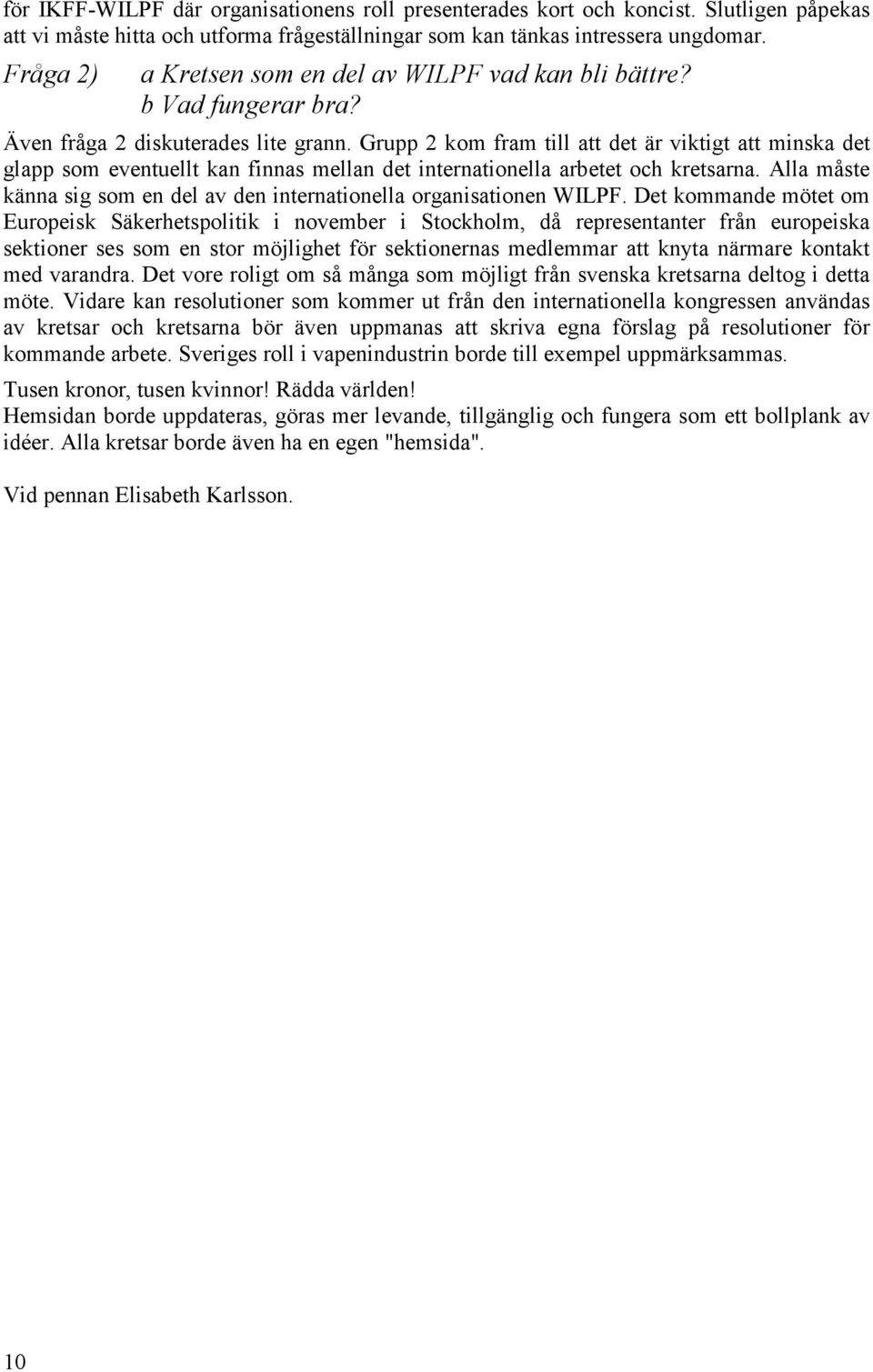 Grupp 2 kom fram till att det är viktigt att minska det glapp som eventuellt kan finnas mellan det internationella arbetet och kretsarna.