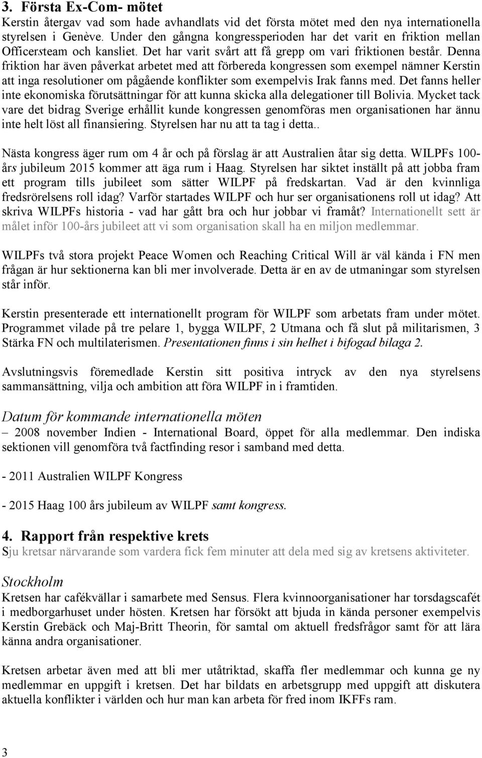Denna friktion har även påverkat arbetet med att förbereda kongressen som exempel nämner Kerstin att inga resolutioner om pågående konflikter som exempelvis Irak fanns med.