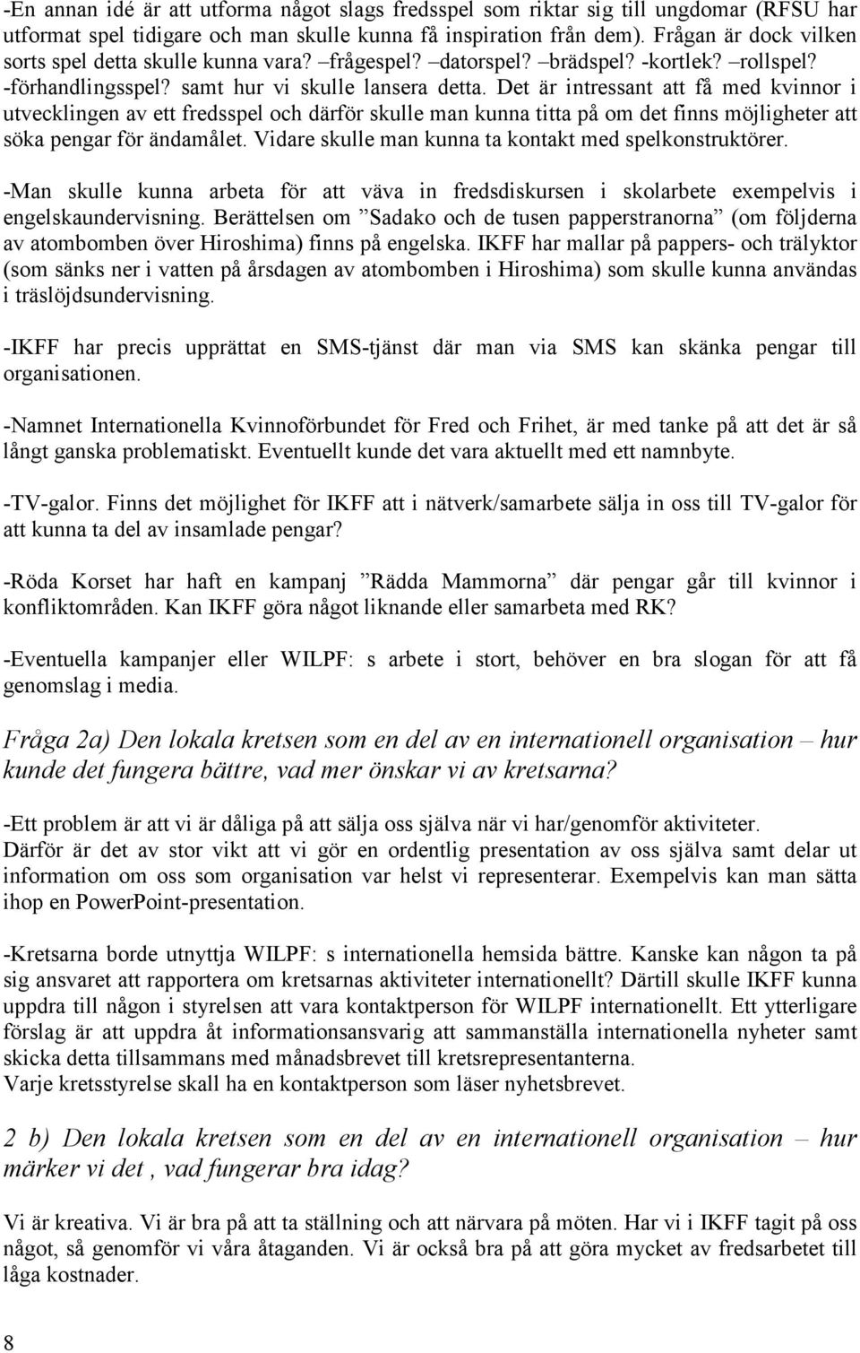 Det är intressant att få med kvinnor i utvecklingen av ett fredsspel och därför skulle man kunna titta på om det finns möjligheter att söka pengar för ändamålet.