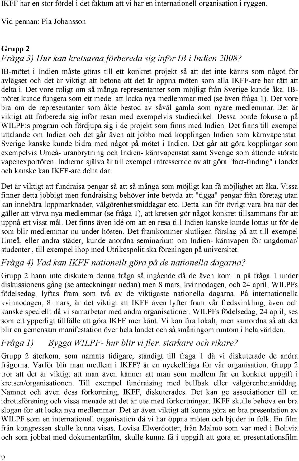 Det vore roligt om så många representanter som möjligt från Sverige kunde åka. IBmötet kunde fungera som ett medel att locka nya medlemmar med (se även fråga 1).