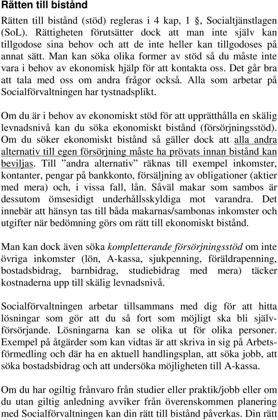 Man kan söka olika former av stöd så du måste inte vara i behov av ekonomisk hjälp för att kontakta oss. Det går bra att tala med oss om andra frågor också.