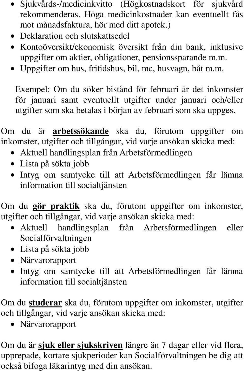 m. Exempel: Om du söker bistånd för februari är det inkomster för januari samt eventuellt utgifter under januari och/eller utgifter som ska betalas i början av februari som ska uppges.