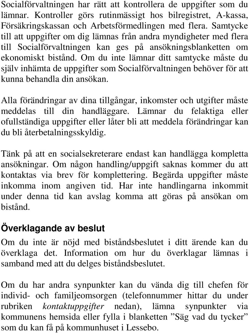 Om du inte lämnar ditt samtycke måste du själv inhämta de uppgifter som Socialförvaltningen behöver för att kunna behandla din ansökan.