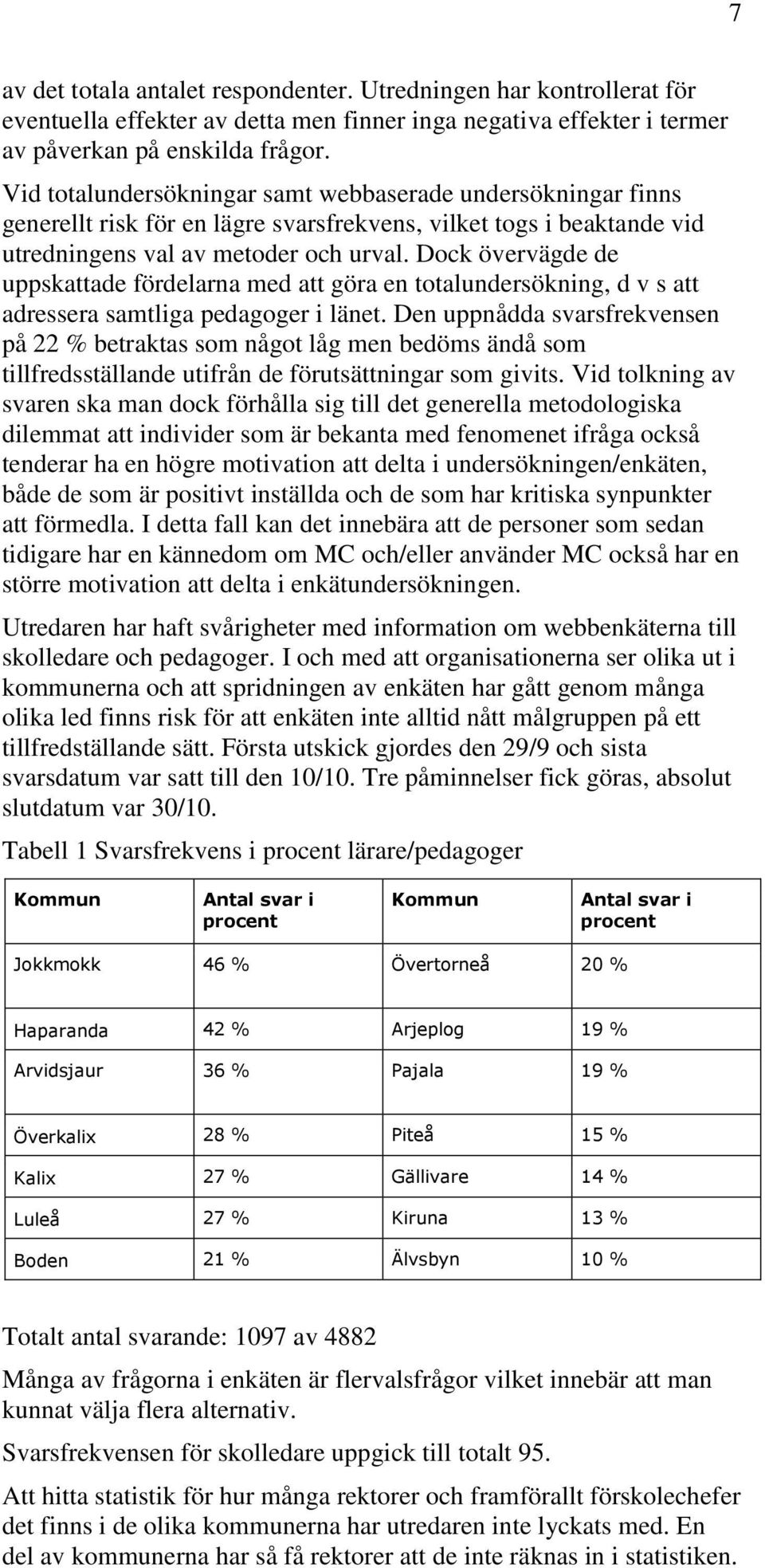 Dock övervägde de uppskattade fördelarna med att göra en totalundersökning, d v s att adressera samtliga pedagoger i länet.