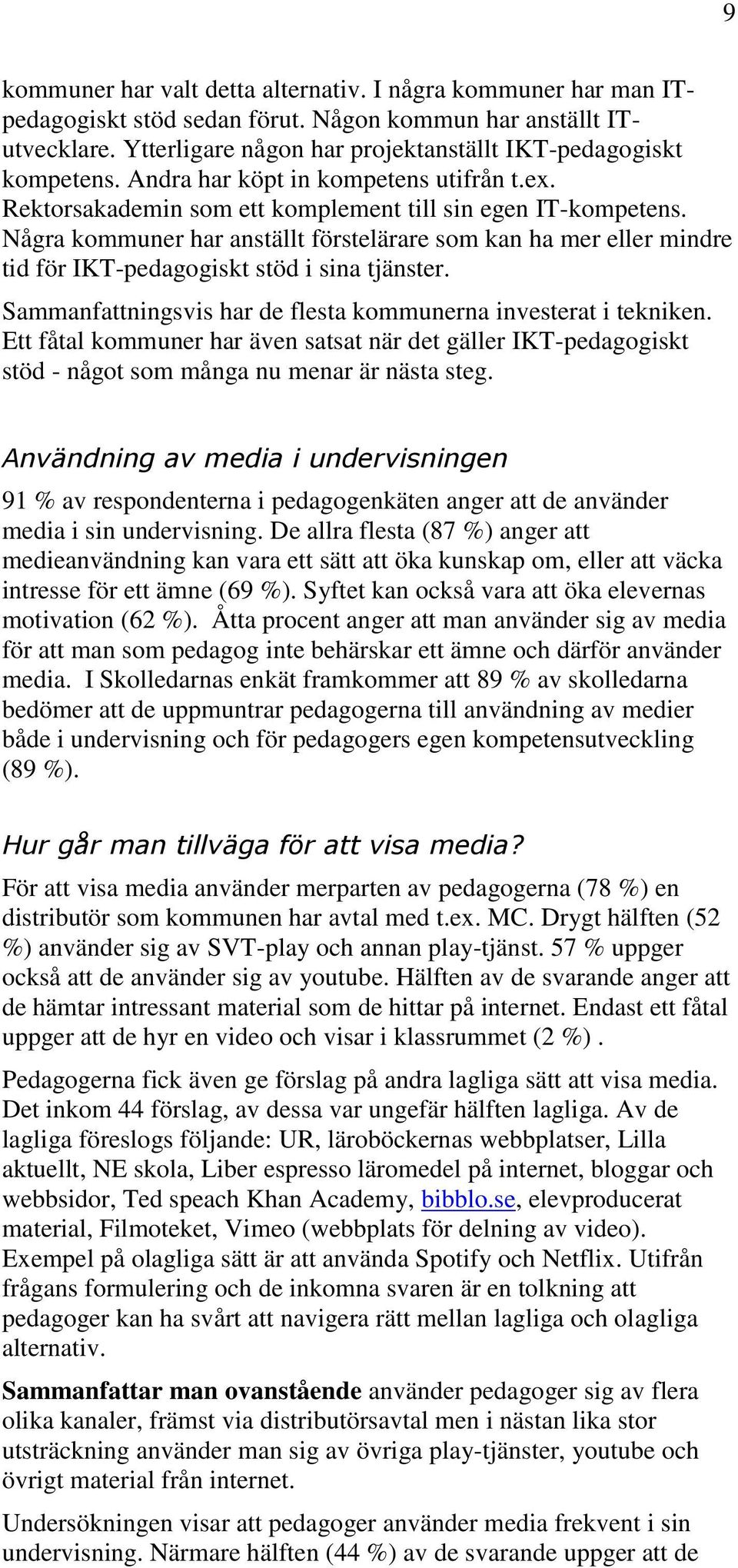 Några kommuner har anställt förstelärare som kan ha mer eller mindre tid för IKT-pedagogiskt stöd i sina tjänster. Sammanfattningsvis har de flesta kommunerna investerat i tekniken.