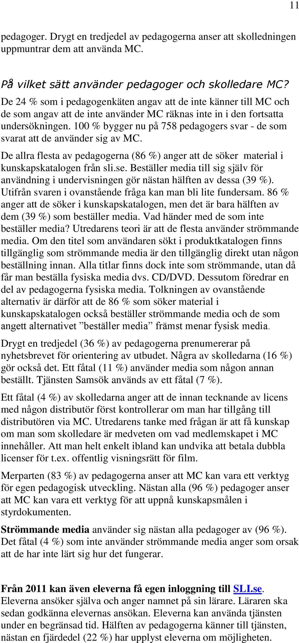 100 % bygger nu på 758 pedagogers svar - de som svarat att de använder sig av MC. De allra flesta av pedagogerna (86 %) anger att de söker material i kunskapskatalogen från sli.se.
