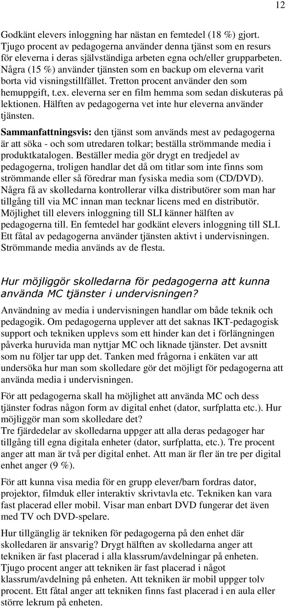 Några (15 %) använder tjänsten som en backup om eleverna varit borta vid visningstillfället. Tretton procent använder den som hemuppgift, t.ex.