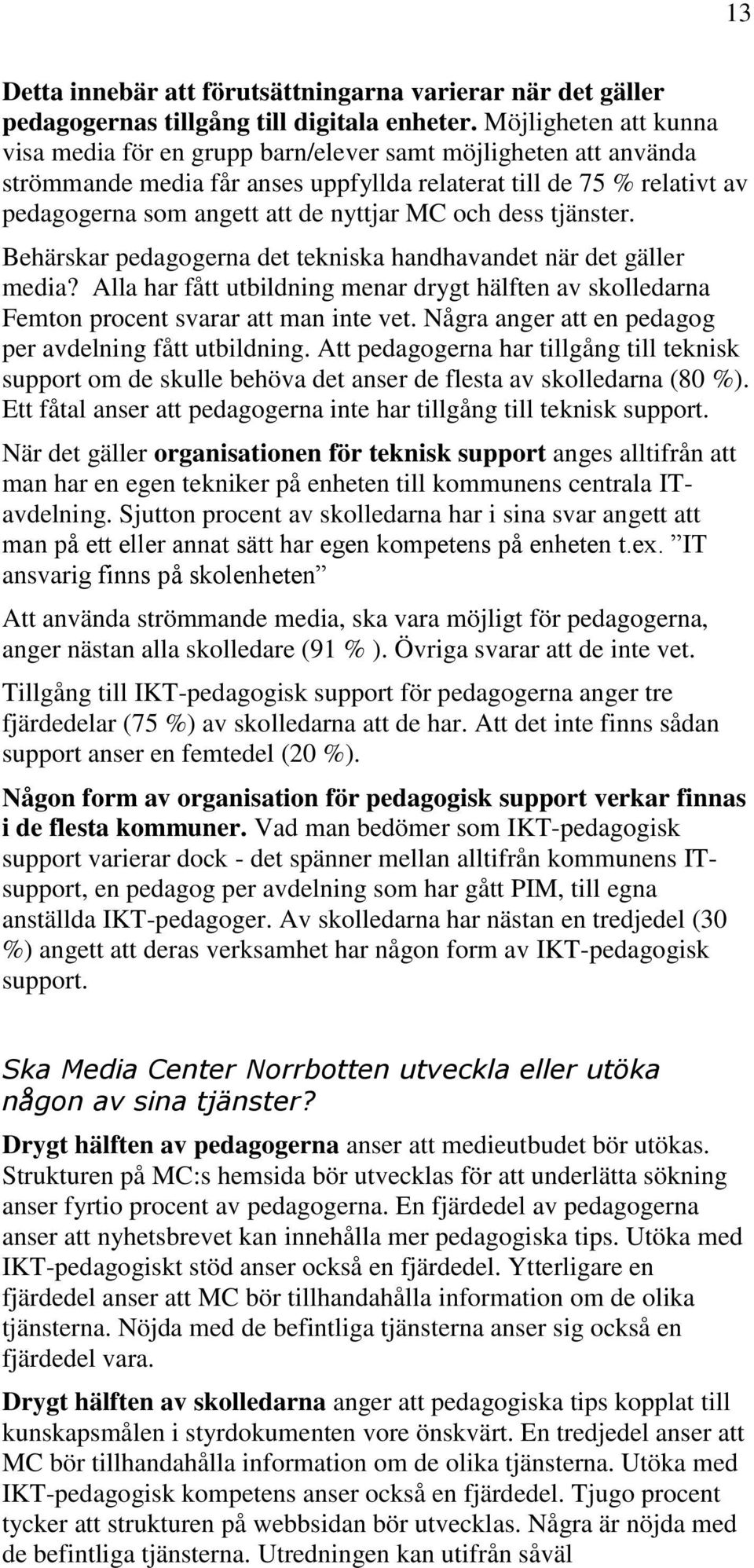 och dess tjänster. Behärskar pedagogerna det tekniska handhavandet när det gäller media? Alla har fått utbildning menar drygt hälften av skolledarna Femton procent svarar att man inte vet.