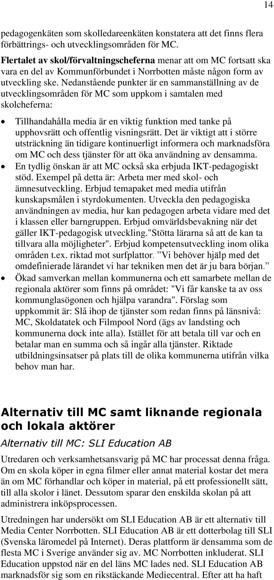 Nedanstående punkter är en sammanställning av de utvecklingsområden för MC som uppkom i samtalen med skolcheferna: Tillhandahålla media är en viktig funktion med tanke på upphovsrätt och offentlig