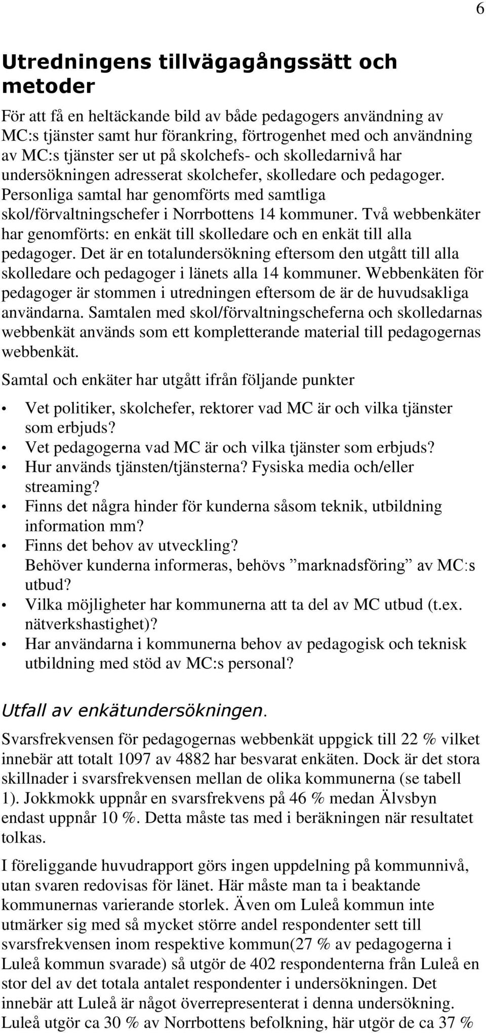 Två webbenkäter har genomförts: en enkät till skolledare och en enkät till alla pedagoger. Det är en totalundersökning eftersom den utgått till alla skolledare och pedagoger i länets alla 14 kommuner.