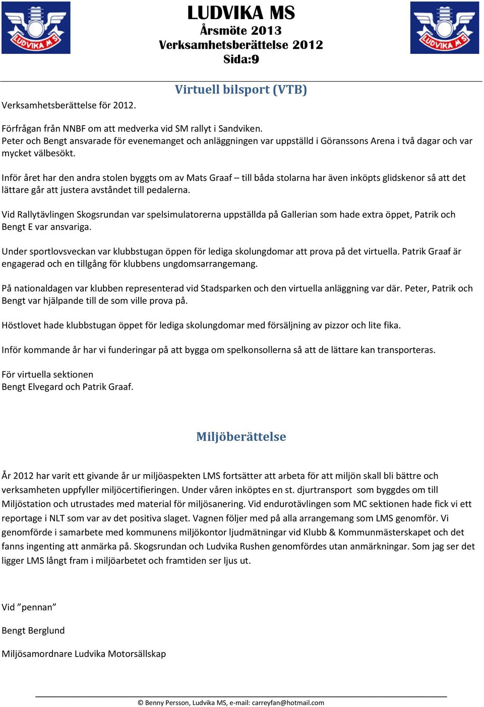 Inför året har den andra stolen byggts om av Mats Graaf till båda stolarna har även inköpts glidskenor så att det lättare går att justera avståndet till pedalerna.