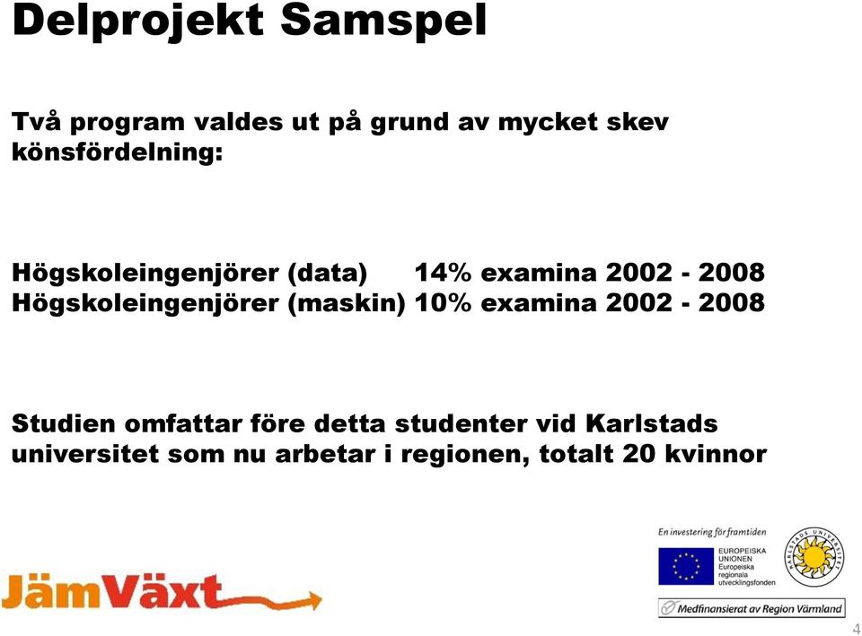 Högskoleingenjörer (maskin) 10% examina 2002-2008 Studien omfattar före