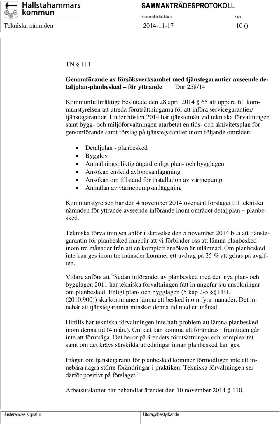Under hösten 2014 har tjänstemän vid tekniska förvaltningen samt bygg- och miljöförvaltningen utarbetat en tids- och aktivitetsplan för genomförande samt förslag på tjänstegarantier inom följande