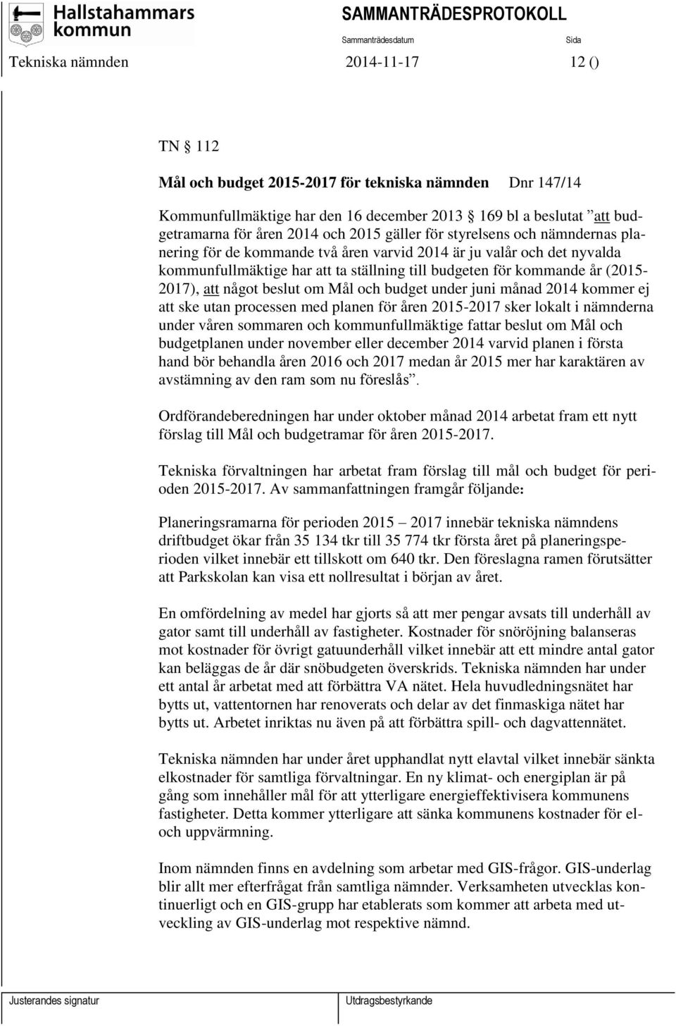 något beslut om Mål och budget under juni månad 2014 kommer ej att ske utan processen med planen för åren 2015-2017 sker lokalt i nämnderna under våren sommaren och kommunfullmäktige fattar beslut om