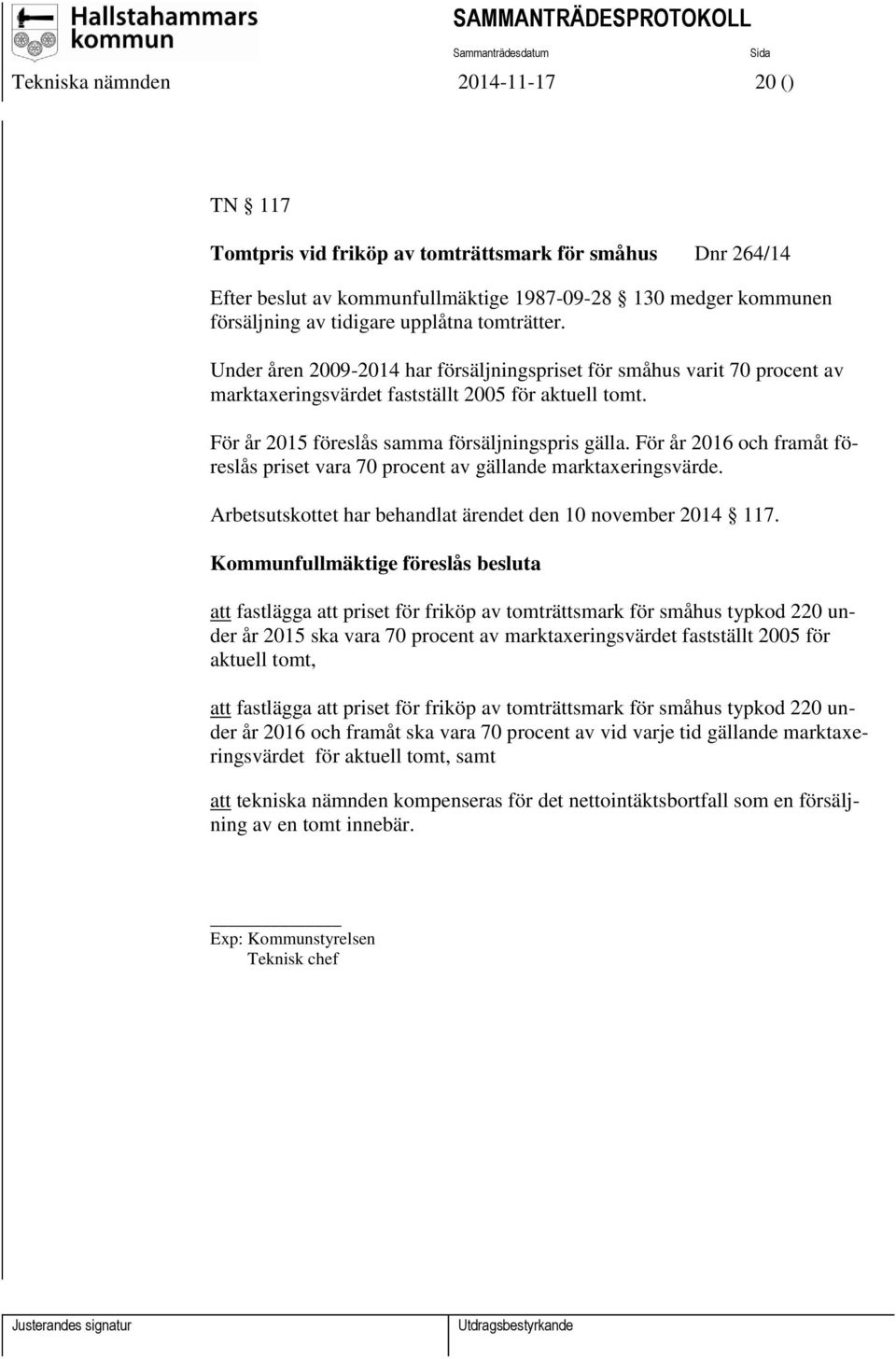 För år 2016 och framåt föreslås priset vara 70 procent av gällande marktaxeringsvärde. Arbetsutskottet har behandlat ärendet den 10 november 2014 117.