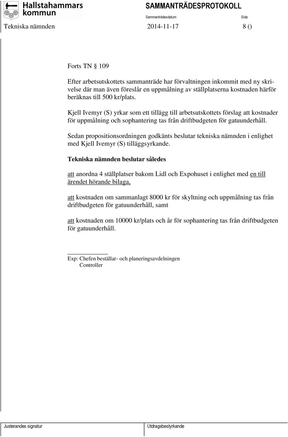 Sedan propositionsordningen godkänts beslutar tekniska nämnden i enlighet med Kjell Ivemyr (S) tilläggsyrkande.