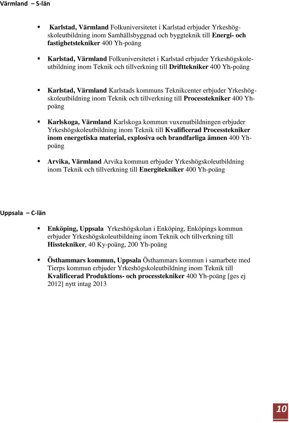Yrkeshögskoleutbildning inom Teknik och tillverkning till Processtekniker 400 Yhpoäng Karlskoga, Värmland Karlskoga kommun vuxenutbildningen erbjuder Yrkeshögskoleutbildning inom Teknik till