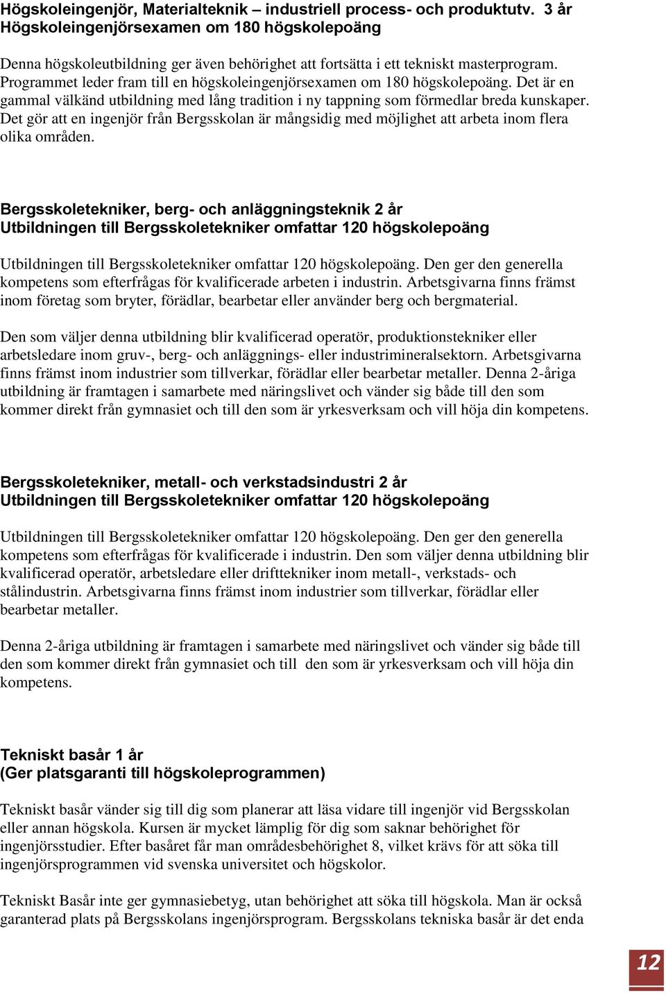 Programmet leder fram till en högskoleingenjörsexamen om 180 högskolepoäng. Det är en gammal välkänd utbildning med lång tradition i ny tappning som förmedlar breda kunskaper.