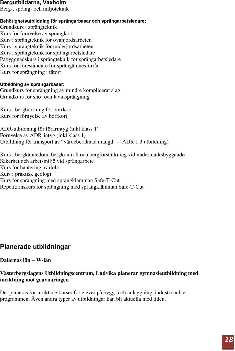 sprängämnesförråd Kurs för sprängning i tätort Utbildning av sprängarbasar: Grundkurs för sprängning av mindre komplicerat slag Grundkurs för snö- och lavinsprängning Kurs i bergborrning för borrkort