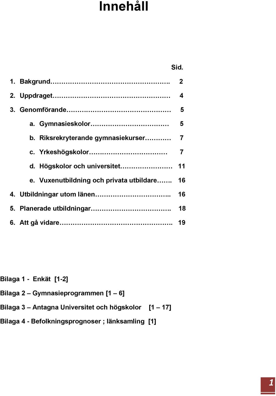 Vuxenutbildning och privata utbildare. 16 4. Utbildningar utom länen.. 16 5. Planerade utbildningar. 18 6.