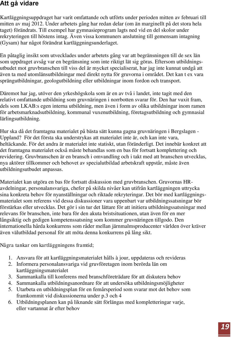 Även vissa kommuners anslutning till gemensam intagning (Gysam) har något förändrat kartläggningsunderlaget.