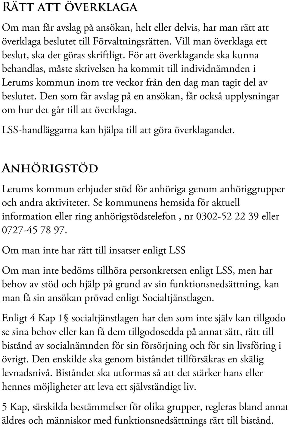 Den som får avslag på en ansökan, får också upplysningar om hur det går till att överklaga. LSS-handläggarna kan hjälpa till att göra överklagandet.