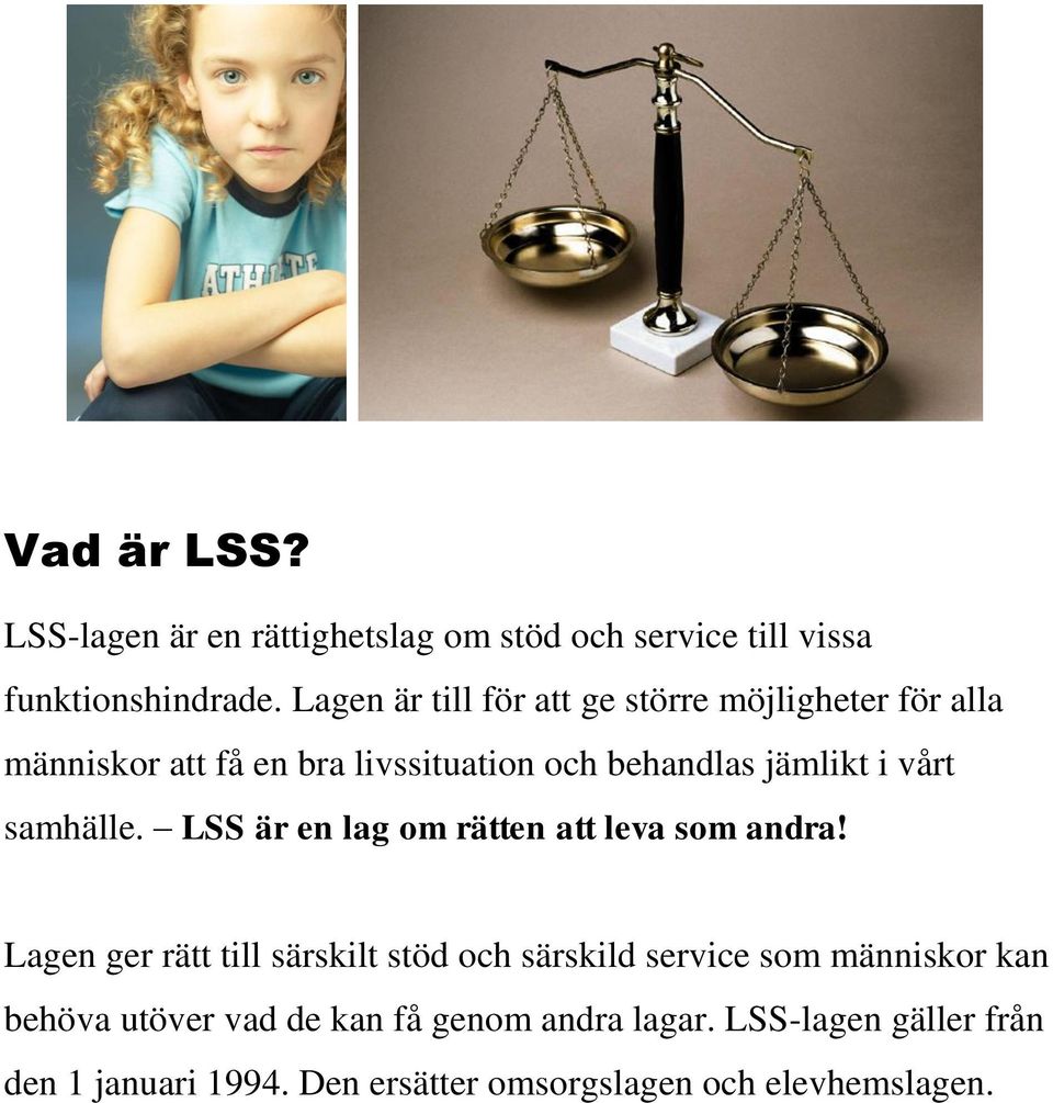 vårt samhälle. LSS är en lag om rätten att leva som andra!