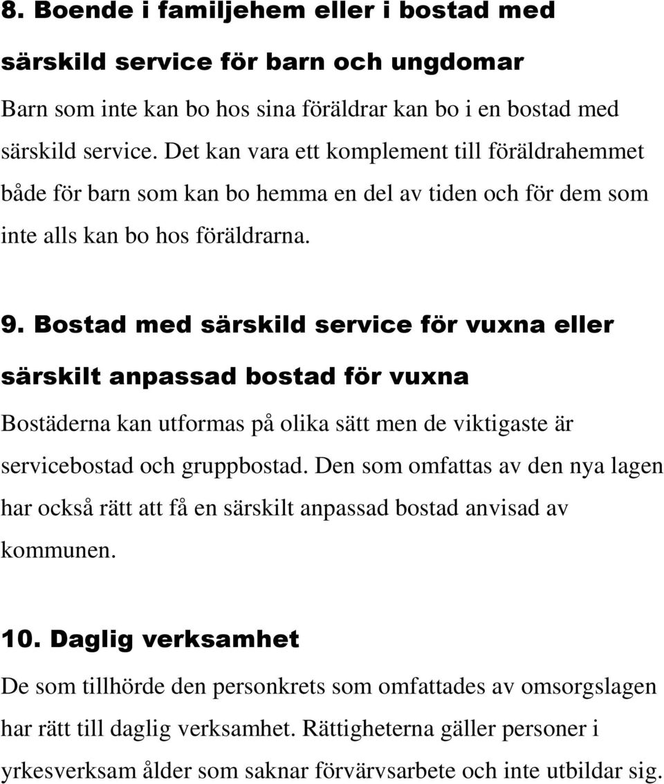 Bostad med särskild service för vuxna eller särskilt anpassad bostad för vuxna Bostäderna kan utformas på olika sätt men de viktigaste är servicebostad och gruppbostad.