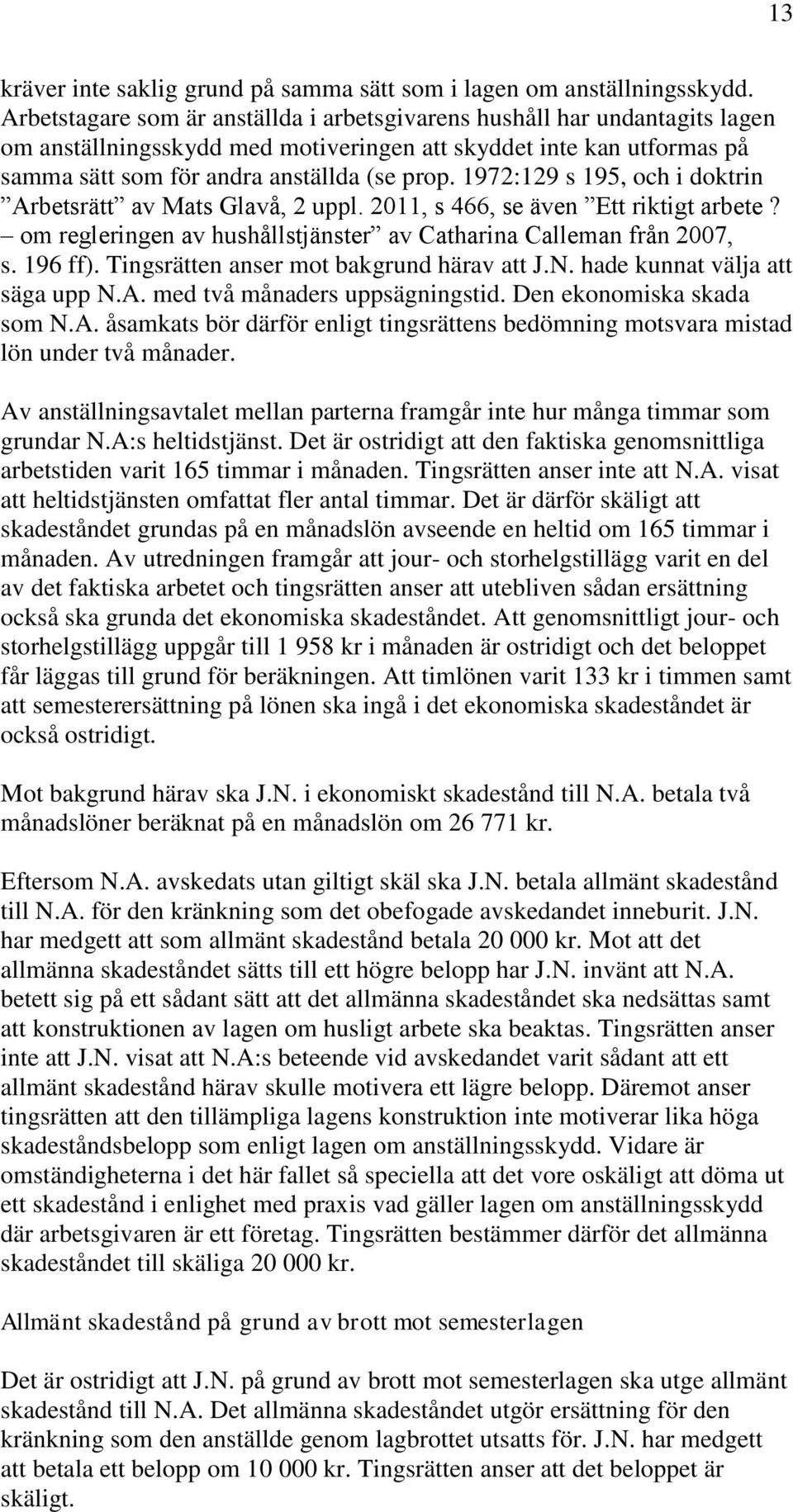 1972:129 s 195, och i doktrin Arbetsrätt av Mats Glavå, 2 uppl. 2011, s 466, se även Ett riktigt arbete? om regleringen av hushållstjänster av Catharina Calleman från 2007, s. 196 ff).