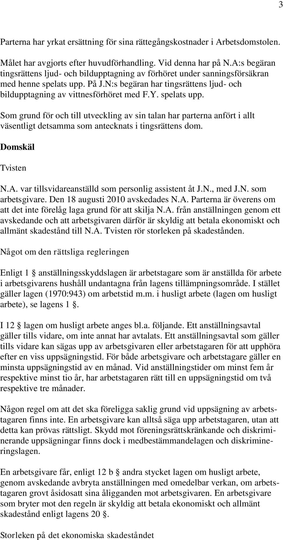 spelats upp. Som grund för och till utveckling av sin talan har parterna anfört i allt väsentligt detsamma som antecknats i tingsrättens dom. Domskäl Tvisten N.A.