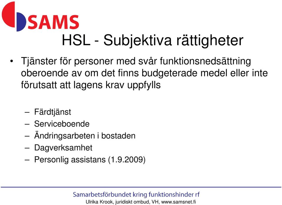 förutsatt att lagens krav uppfylls Färdtjänst Serviceboende Ändringsarbeten i