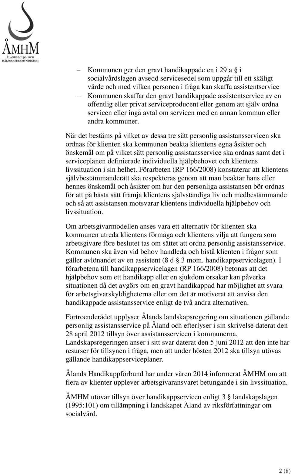 När det bestäms på vilket av dessa tre sätt personlig assistansservicen ska ordnas för klienten ska kommunen beakta klientens egna åsikter och önskemål om på vilket sätt personlig assistansservice