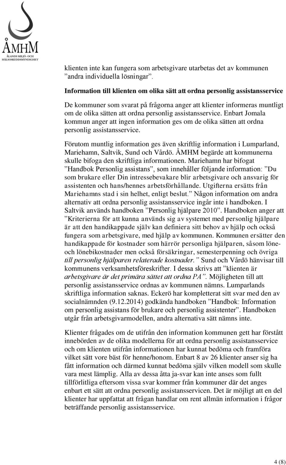 assistansservice. Enbart Jomala kommun anger att ingen information ges om de olika sätten att ordna personlig assistansservice.