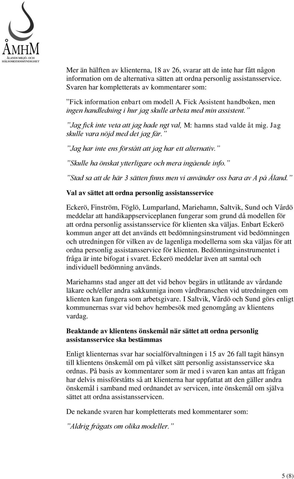 Jag fick inte veta att jag hade ngt val, M: hamns stad valde åt mig. Jag skulle vara nöjd med det jag får. Jag har inte ens förstått att jag har ett alternativ.