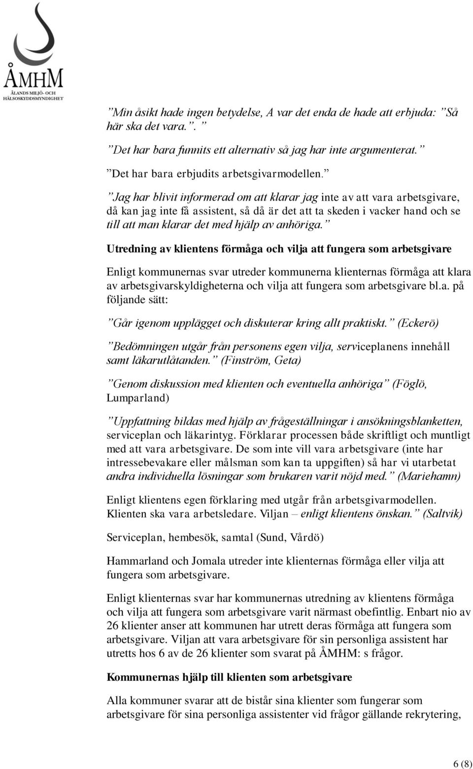 Utredning av klientens förmåga och vilja att fungera som arbetsgivare Enligt kommunernas svar utreder kommunerna klienternas förmåga att klara av arbetsgivarskyldigheterna och vilja att fungera som