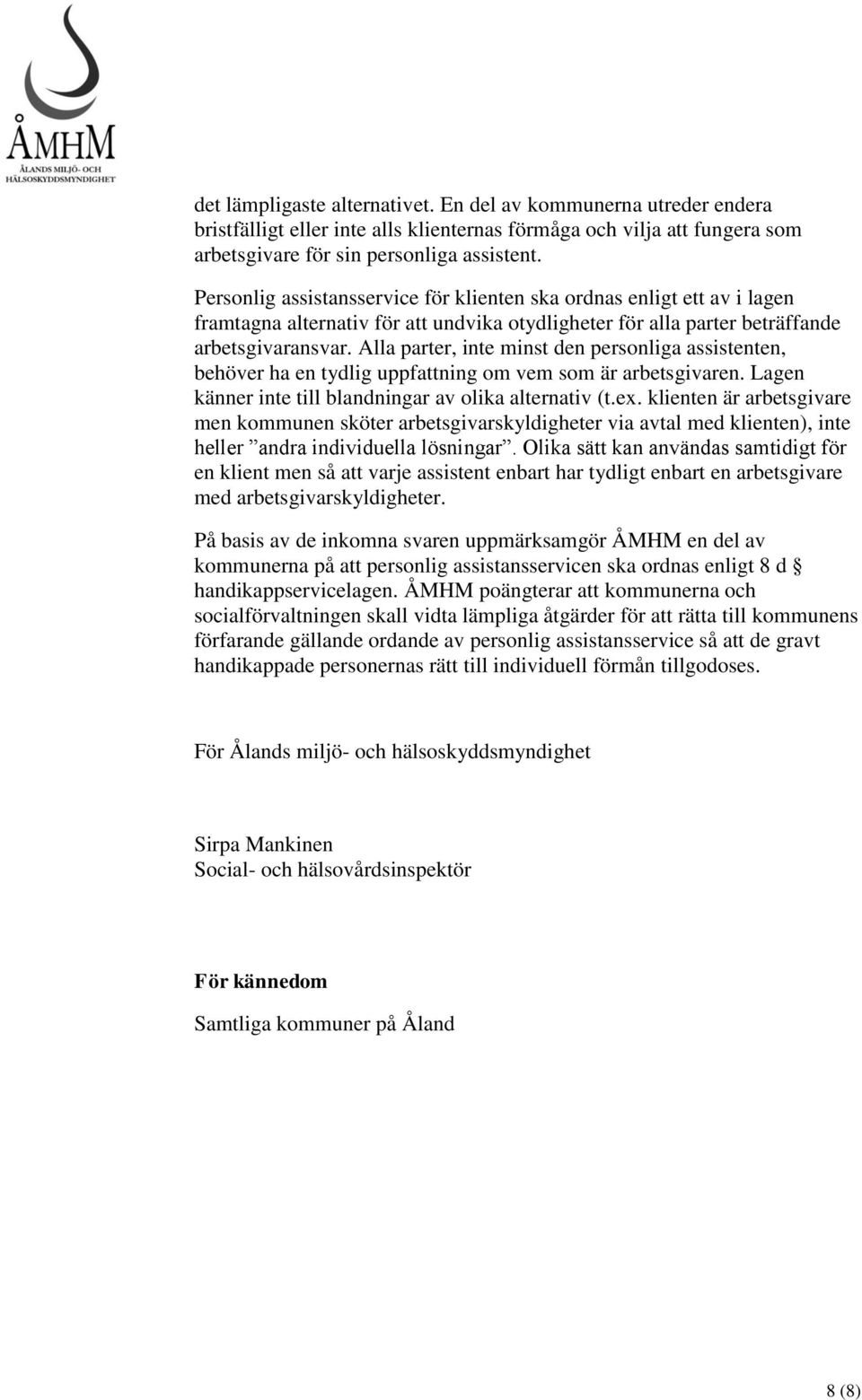 Alla parter, inte minst den personliga assistenten, behöver ha en tydlig uppfattning om vem som är arbetsgivaren. Lagen känner inte till blandningar av olika alternativ (t.ex.