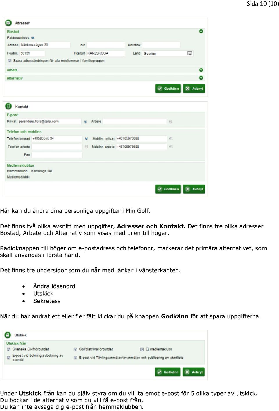 Radioknappen till höger om e-postadress och telefonnr, markerar det primära alternativet, som skall användas i första hand.