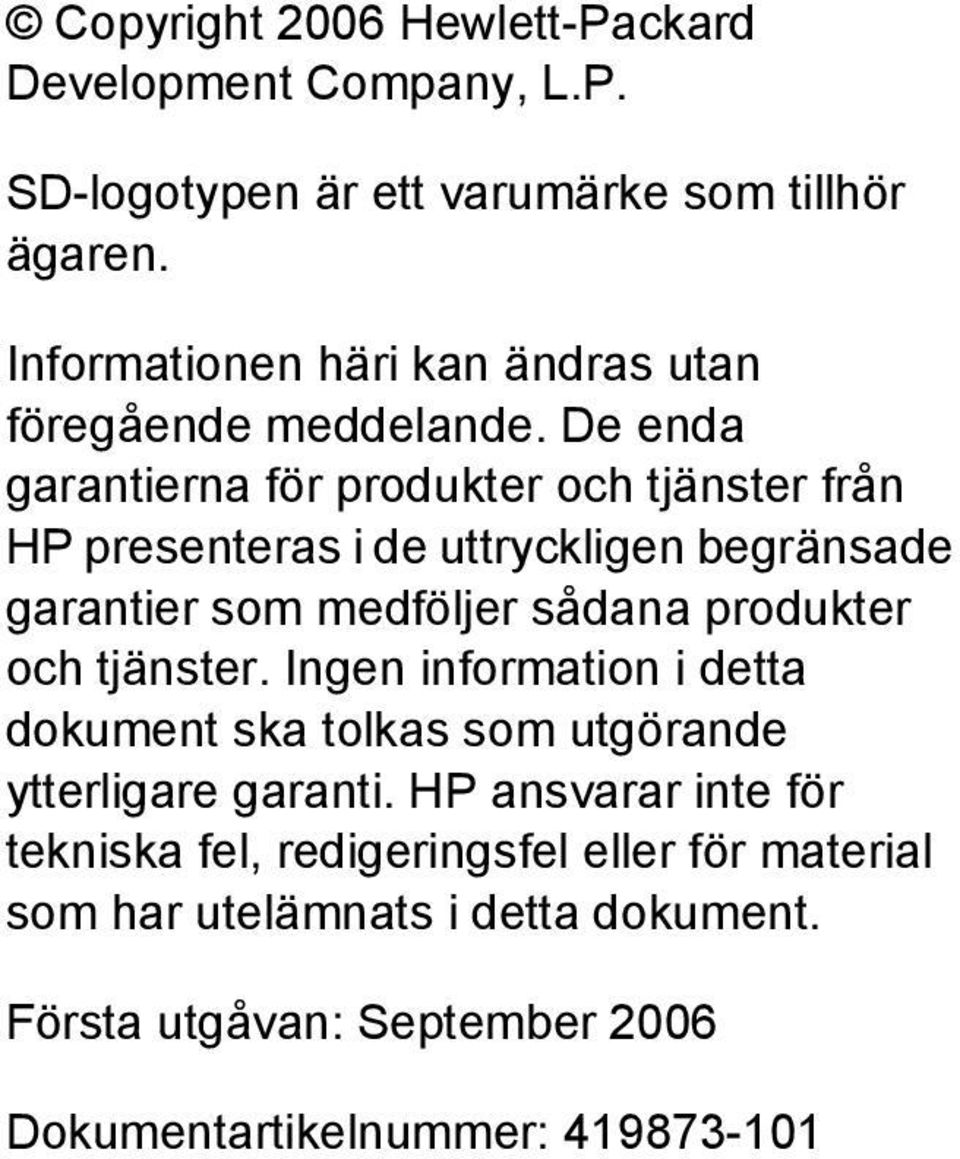 De enda garantierna för produkter och tjänster från HP presenteras i de uttryckligen begränsade garantier som medföljer sådana produkter och