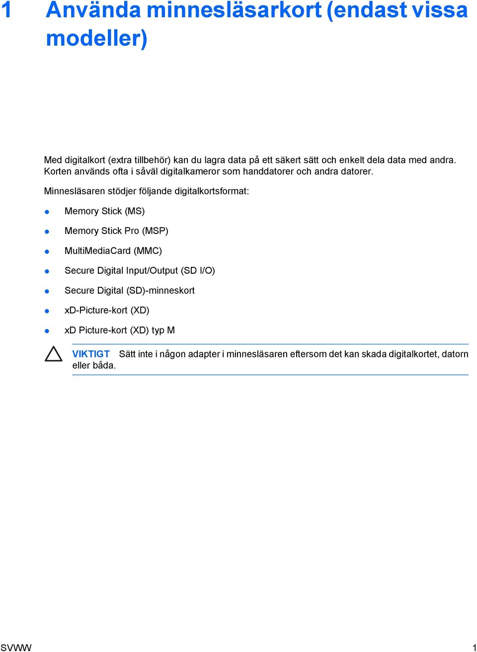 Minnesläsaren stödjer följande digitalkortsformat: Memory Stick (MS) Memory Stick Pro (MSP) MultiMediaCard (MMC) Secure Digital Input/Output