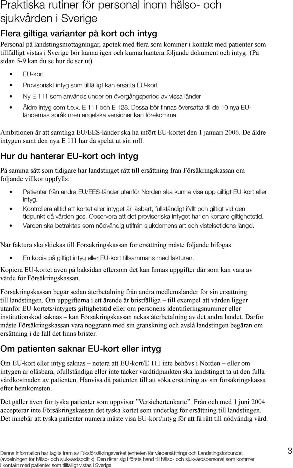 E 111 som används under en övergångsperiod av vissa länder Äldre intyg som t.e.x. E 111 och E 128.