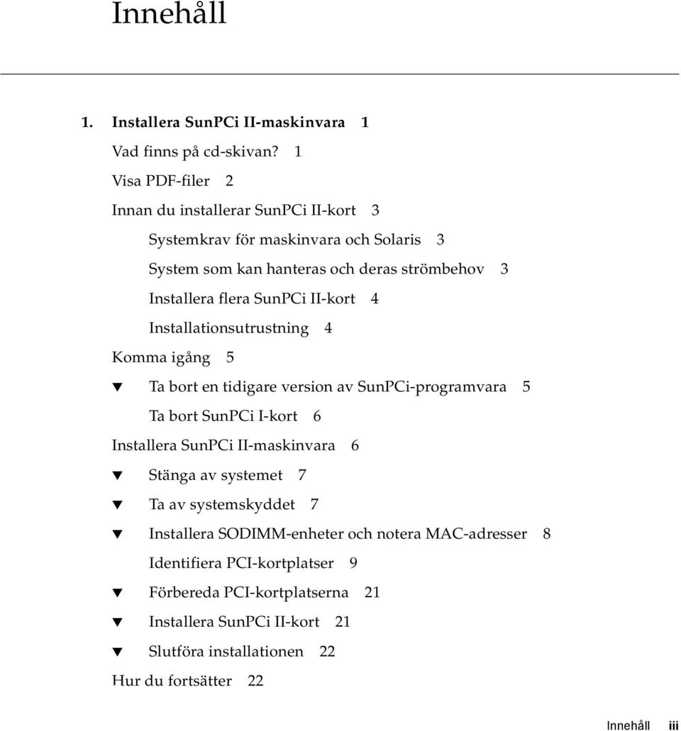 SunPCi II-kort 4 Installationsutrustning 4 Komma igång 5 Ta bort en tidigare version av SunPCi-programvara 5 Ta bort SunPCi I-kort 6 Installera SunPCi