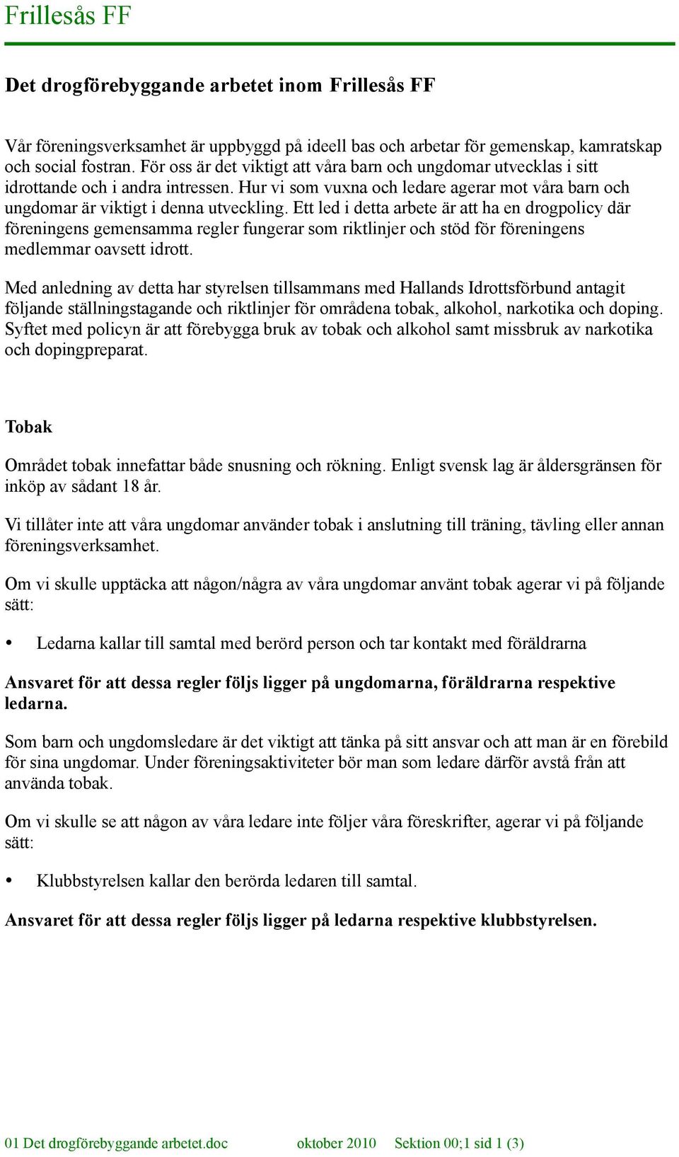 Ett led i detta arbete är att ha en drogpolicy där föreningens gemensamma regler fungerar som riktlinjer och stöd för föreningens medlemmar oavsett idrott.