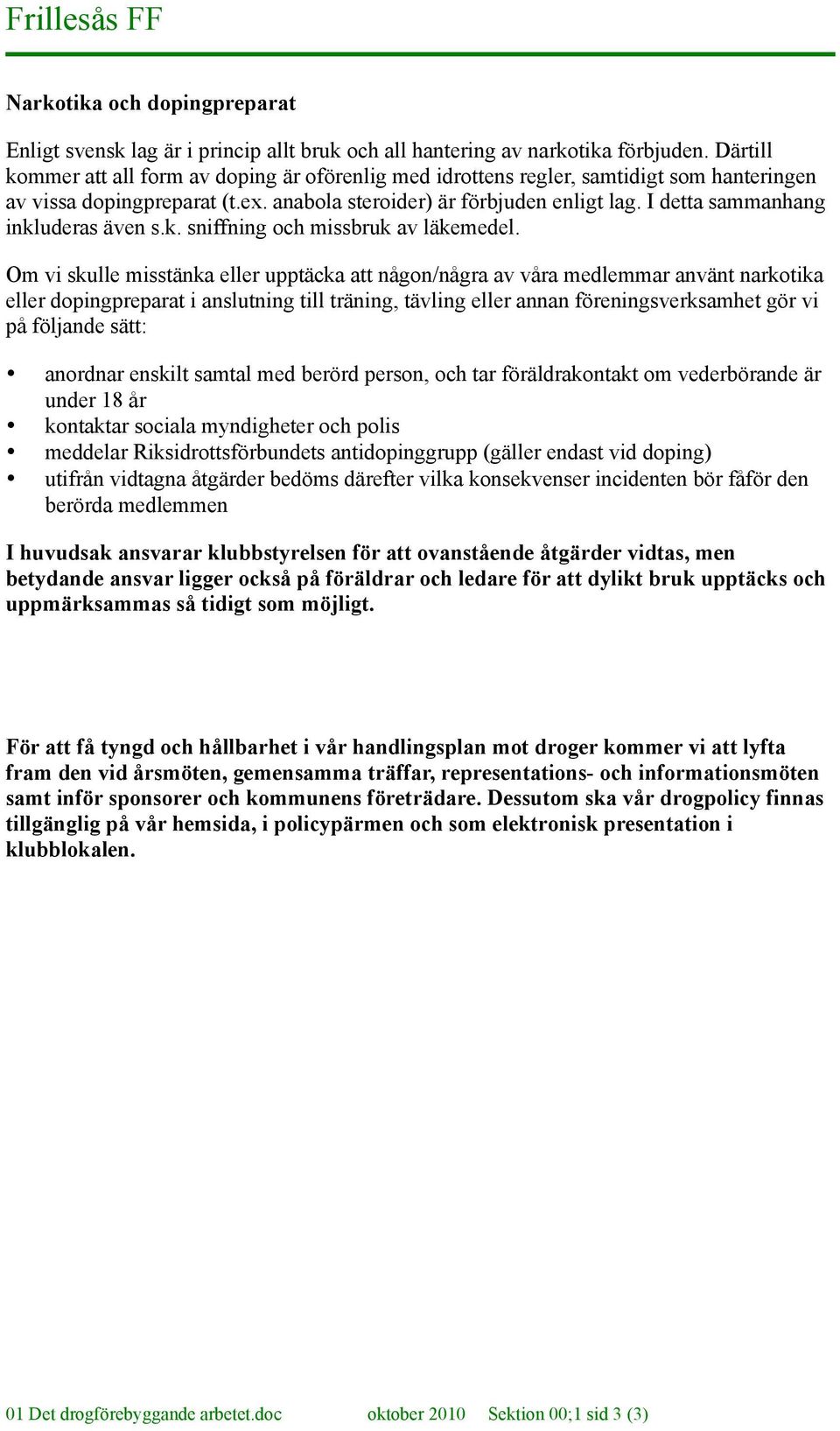I detta sammanhang inkluderas även s.k. sniffning och missbruk av läkemedel.