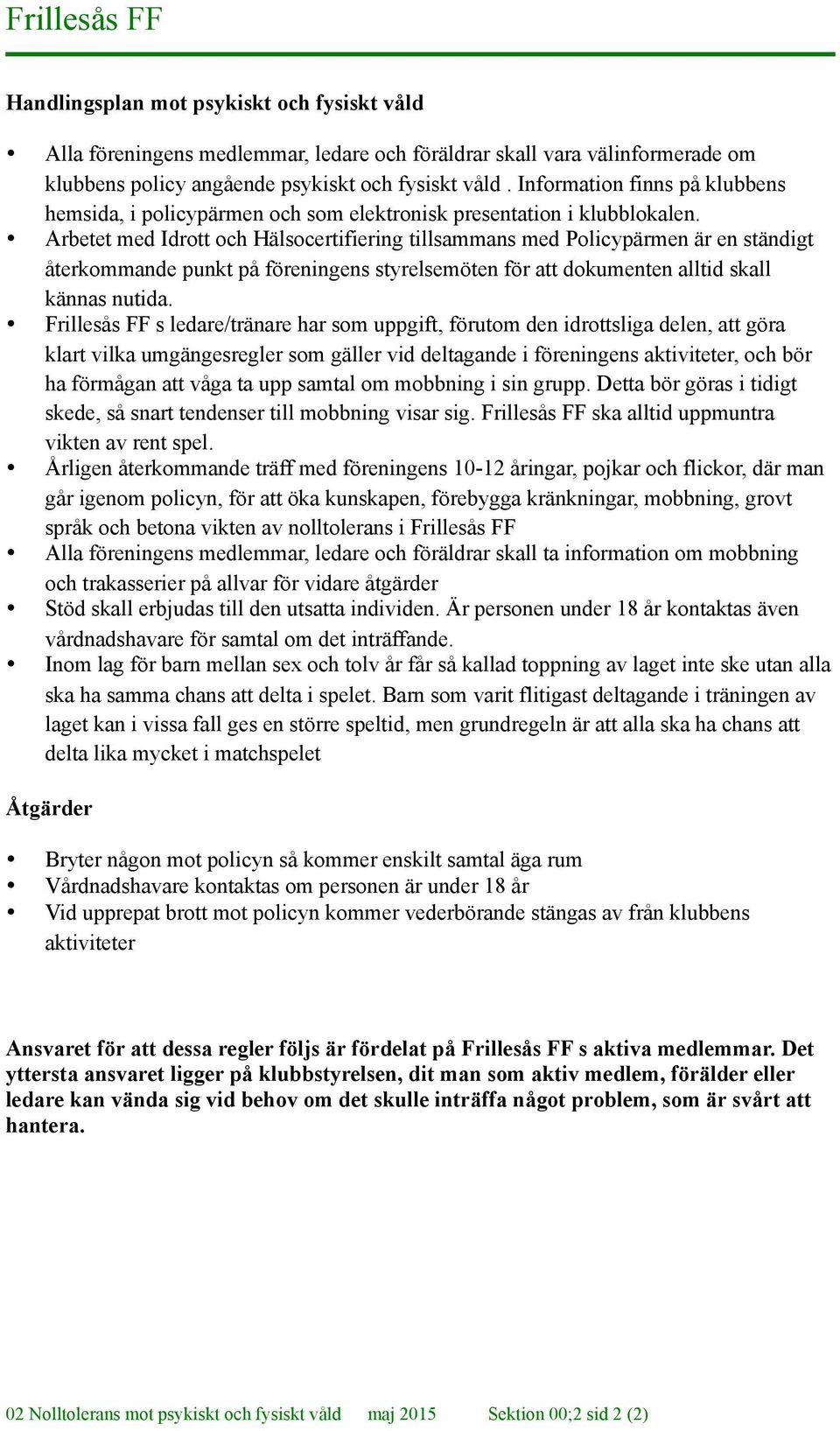 Arbetet med Idrott och Hälsocertifiering tillsammans med Policypärmen är en ständigt återkommande punkt på föreningens styrelsemöten för att dokumenten alltid skall kännas nutida.