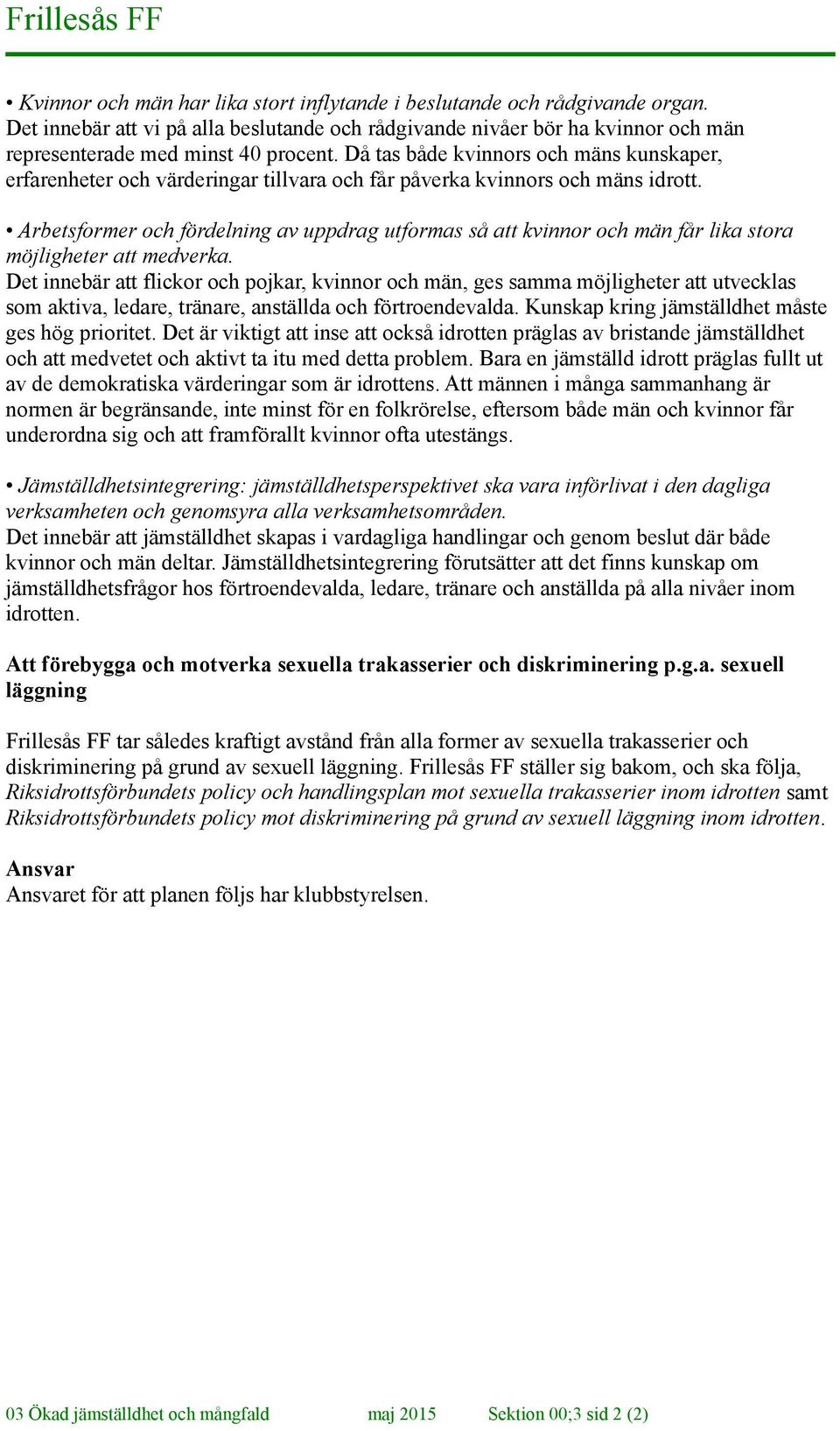 Arbetsformer och fördelning av uppdrag utformas så att kvinnor och män får lika stora möjligheter att medverka.