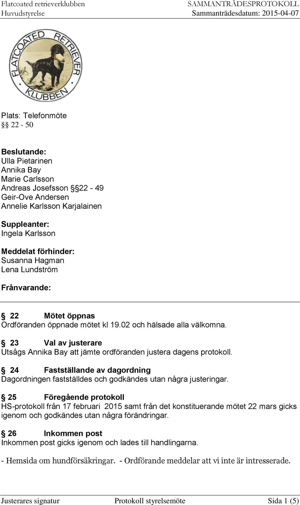 23 Val av justerare Utsågs Annika Bay att jämte ordföranden justera dagens protokoll. 24 Fastställande av dagordning Dagordningen fastställdes och godkändes utan några justeringar.